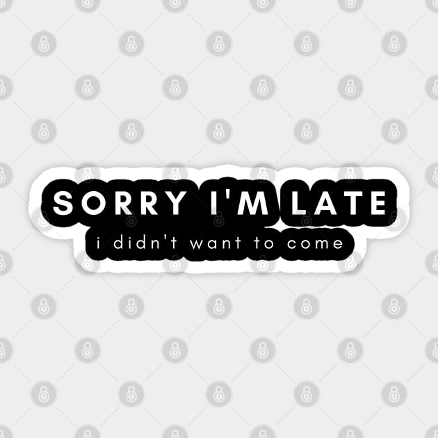 SORRY I'M LATE I DIDN'T WANT TO COME Sticker by EmoteYourself